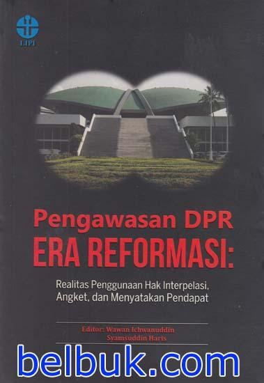 Pengawasan DPR Era Reformasi: Realitas Penggunaan Hak Interpelasi, Angket, dan Menyatakan Pendapat